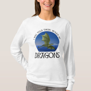 I Was Told There Would Be Dragons T-Shirt