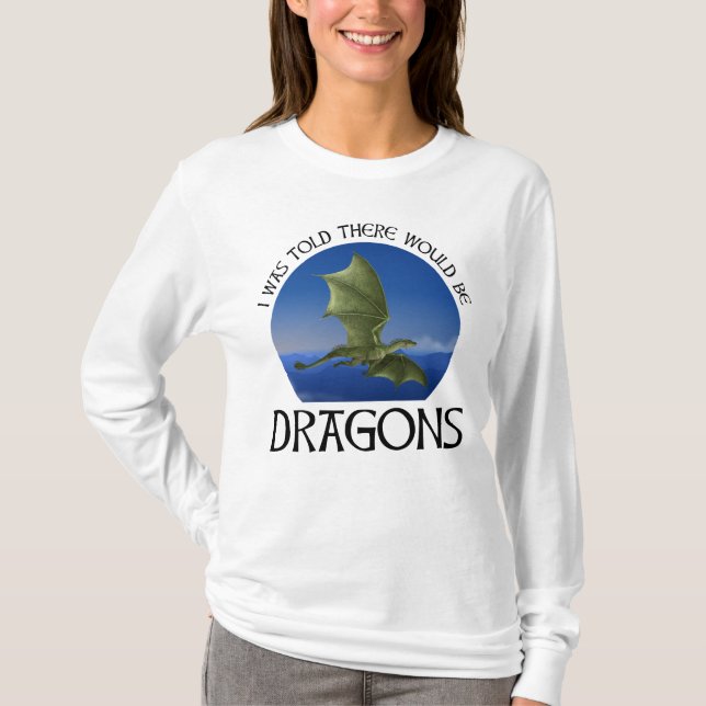 I Was Told There Would Be Dragons T-Shirt (Front)