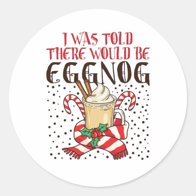 I Was Told There Would Be Eggnog Classic Round Sticker (Front)
