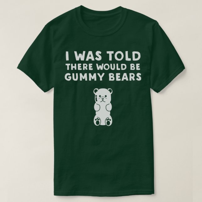 I Was Told There Would Be Gummy Bears  Funny Gummy T-Shirt (Design Front)