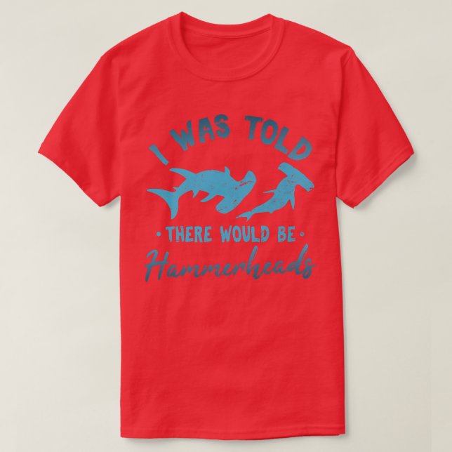 I Was Told There Would Be Hammerheads Hammerhead S T-Shirt (Design Front)
