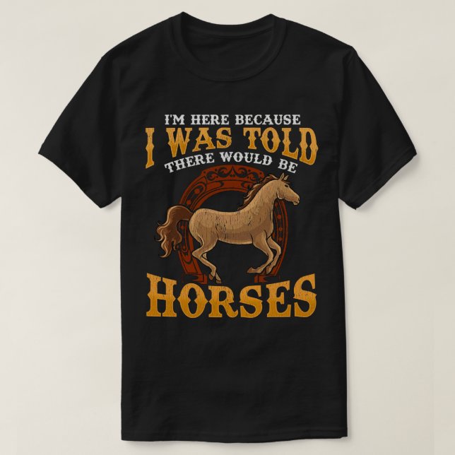I Was Told There Would Be Horses T-Shirt (Design Front)