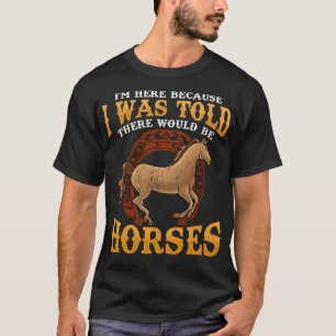 I Was Told There Would Be Horses T-Shirt