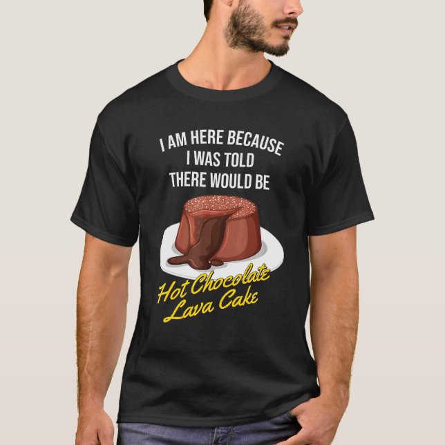 I Was Told There Would Be Hot Chocolate Lava Cake T-Shirt (Front)