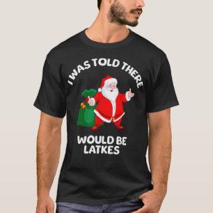 I Was Told There Would Be Latkes Hanukkah Jewish C T-Shirt