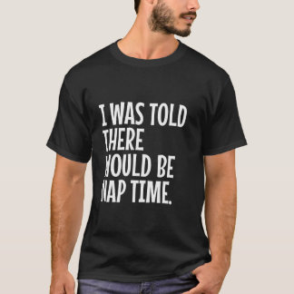 I Was Told There Would Be Nap Time Funny Thanksgiv T-Shirt