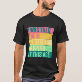 I Was Told There Would Be Napg At This Age Fun T-Shirt