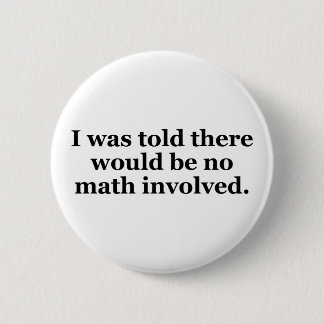 I Was Told There Would Be No Math Involved 6 Cm Round Badge