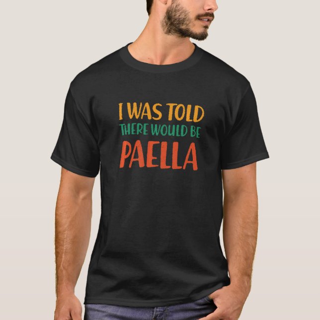I Was Told There Would Be Paella Funny Food Humor  T-Shirt (Front)