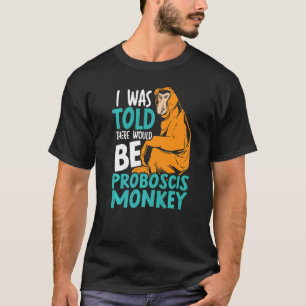 I Was Told There Would Be Proboscis Monkey Zookeep T-Shirt
