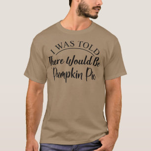 I Was Told There Would Be Pumpkin Pie Autumn Thank T-Shirt
