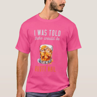 I Was Told There Would Be Rusty Nail Cocktail T-Shirt