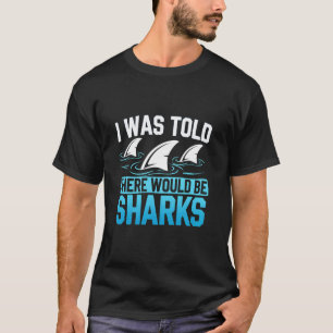 I Was Told There Would Be Sharks Funny Sea Ocean S T-Shirt