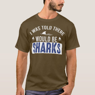 I Was Told There Would Be Sharks Funny Shark Love T-Shirt