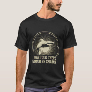 I Was Told There Would Be Sharks T-Shirt