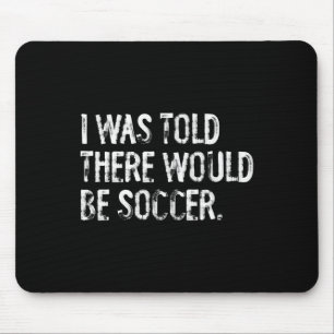 I Was Told There Would Be Soccer Mouse Mat
