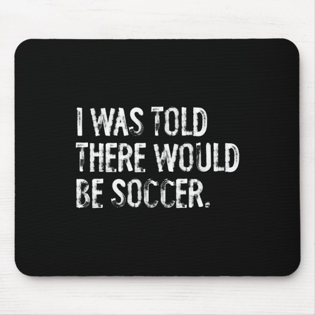 I Was Told There Would Be Soccer  Mouse Mat (Front)