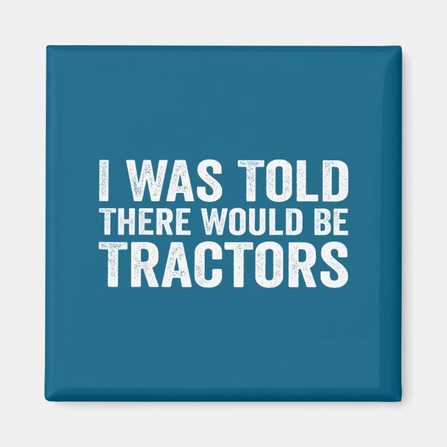 I Was Told There Would Be Tractors Funny Farm  Magnet (Front)