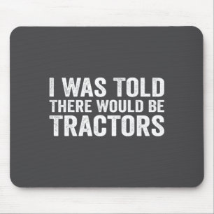 I Was Told There Would Be Tractors Funny Farm Mouse Mat