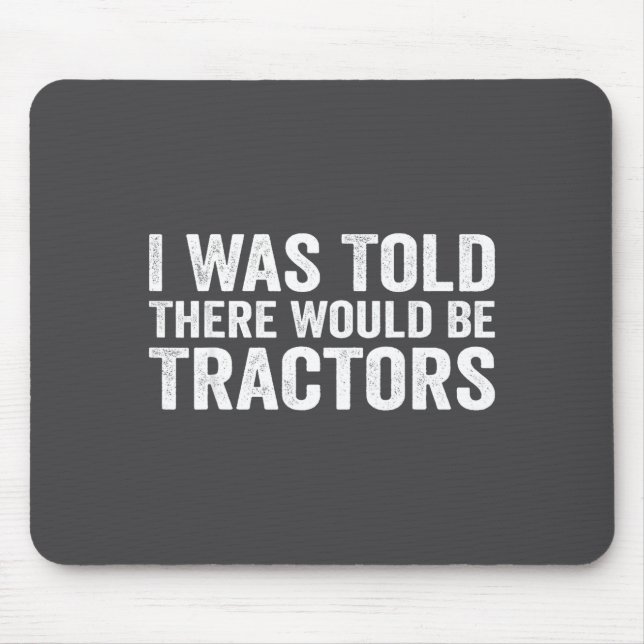 I Was Told There Would Be Tractors Funny Farm  Mouse Mat (Front)