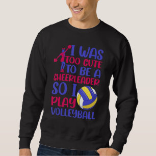 I Was Too Cute To Be A Cheerleader So I Play Volle Sweatshirt