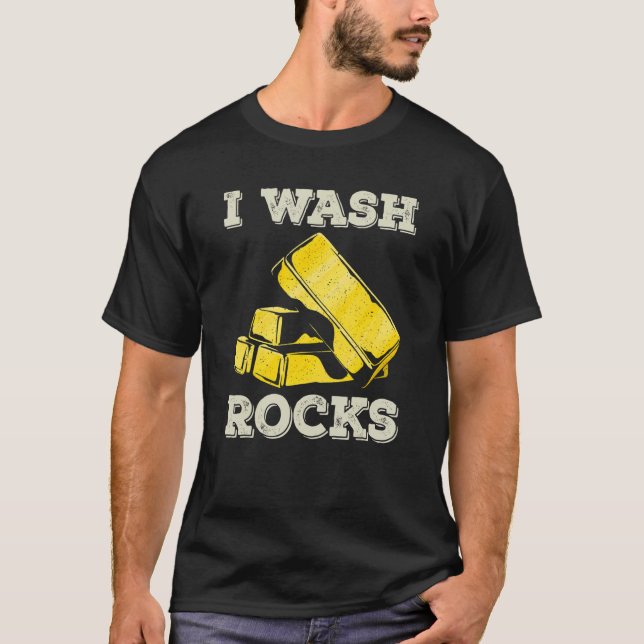 I Wash Rocks Gold Panning Miner Panner Gold Mining T-Shirt (Front)