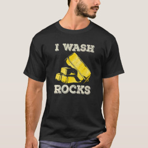 I Wash Rocks Gold Panning Miner Panner Gold Mining T-Shirt