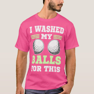 I Washed My Balls For This Golf T-Shirt