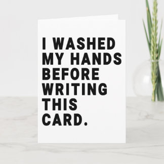 I Washed My Hands Before Writing This Card