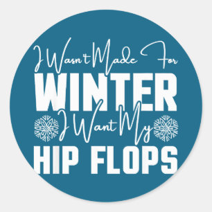 I wasn t made for winter i want my hip flops classic round sticker
