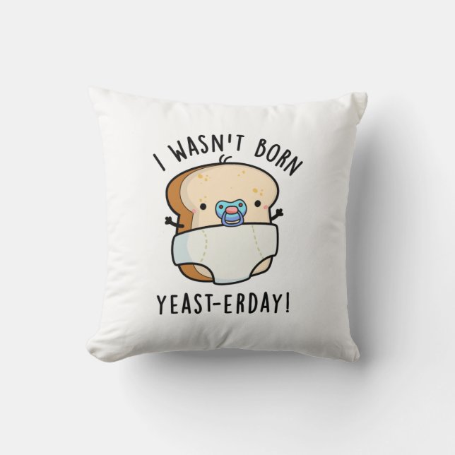 I Wasn't Born Yeast-erday Funny Bread Pun Cushion (Front)