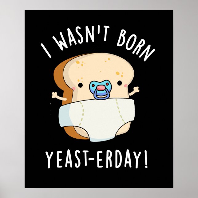 I Wasn't Born Yeast-erday Funny Bread Pun  Dark BG Poster (Front)