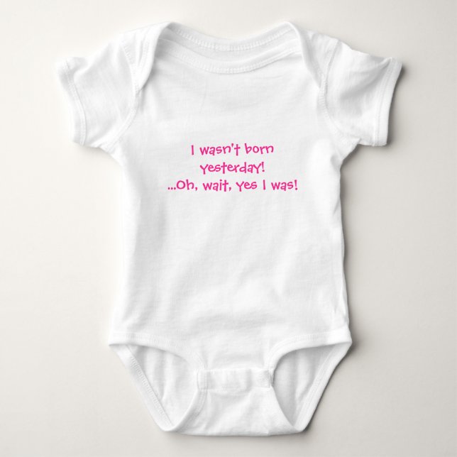 I wasn't born yesterday! Oh, wait, yes I was! Pink Baby Bodysuit (Front)