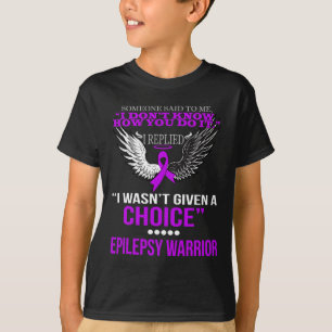I WASN'T GIVEN A CHOICE EPILEPSY WARRIOR T SHIRT