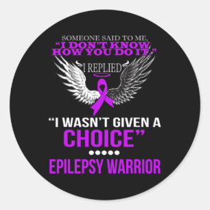 I WASN'T GIVEN A CHOICE EPILEPSY WARRIOR T SHIRT CLASSIC ROUND STICKER