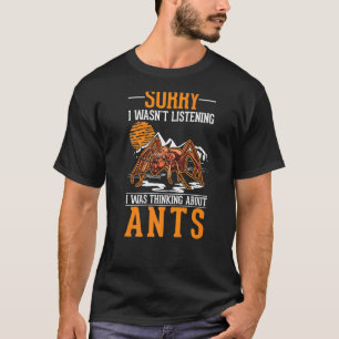 I wasn't listening I was thinking about Ants   T-Shirt
