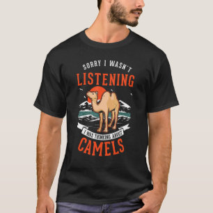 I Wasn't Listening I Was Thinking About Camels T-Shirt