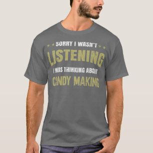 I wasnt listening I was thinking about Candy Makin T-Shirt