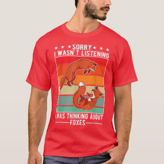 I wasn't listening I was thinking about Foxes T-Sh T-Shirt