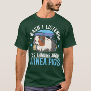 I wasn't listening I was thinking about Guinea Pig T-Shirt