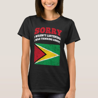 I Wasnt Listening I Was Thinking About Guyana T-Shirt