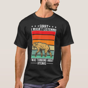 I Wasn't Listening I Was Thinking About Hyenas 1 T-Shirt
