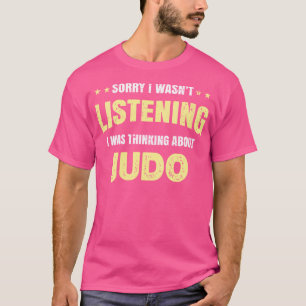 I Wasn'T Listening I Was Thinking About Judo T-Shirt