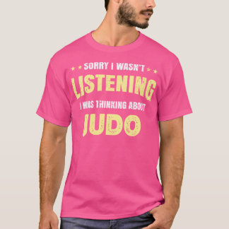 I Wasn'T Listening I Was Thinking About Judo T-Shirt