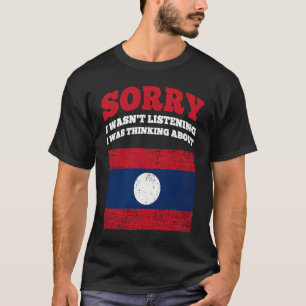 I Wasnt Listening I Was Thinking About Laos T-Shirt