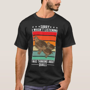 I Wasn't Listening I Was Thinking About Quails 2 T-Shirt
