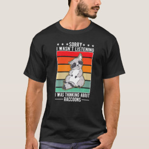 I Wasn't Listening I Was Thinking About Raccoons   T-Shirt