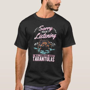 I Wasn't Listening I Was Thinking About Tarantulas T-Shirt
