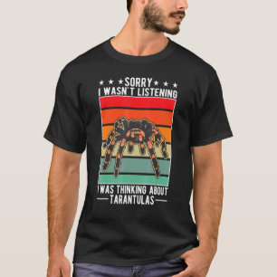 I Wasn't Listening I Was Thinking About Tarantulas T-Shirt