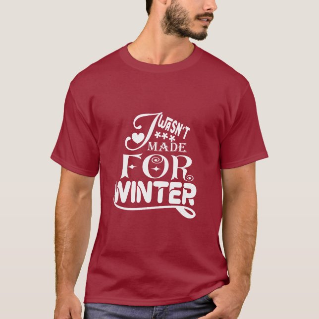 I Wasn't Made For Winter - Funny Seasonal T-Shirt (Front)